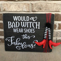 11" x 14" Rustic Halloween Sign "Would A Bad Witch Wear Shoes This Fabulous?" With Witch Legs