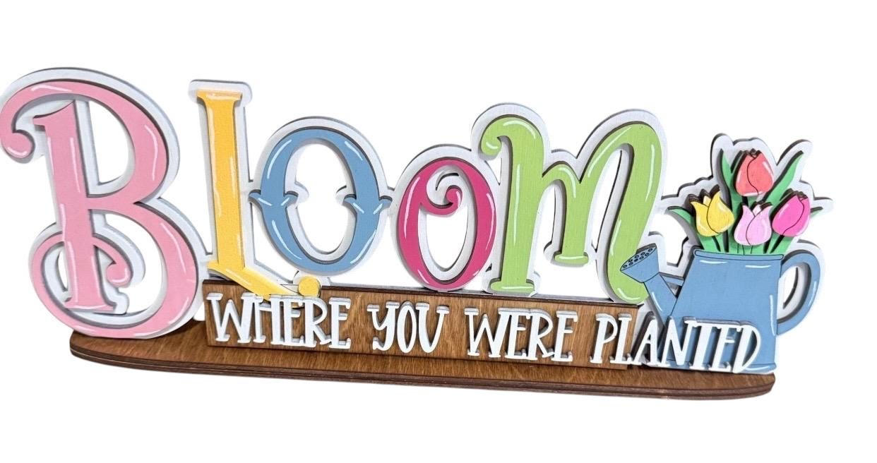 Bloom Where You Were Planted | Spring | Decorative | Shelf Sitter | Easter Decor | Gift for Him Her