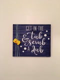 Get In The Tub And Scub A Dub Rustic Bathroom Sign / Decor